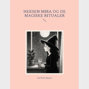 Heksen Mira Og De Magiske Ritualer - Lisa Tuxen Nygaard - Bog