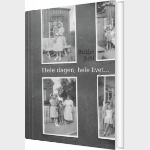 Hele Dagen, Hele Livet - Birthe Juhl - Bog