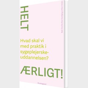 Helt �rligt! Hvad Skal Vi Med Praktik I Sygeplejerskeuddannelsen? - Christine Antorini - Bog