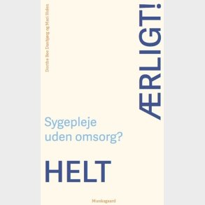 Helt �rligt! Sygepleje Uden Omsorg? - Jacob Birkler - Bog