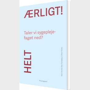 Helt �rligt! Taler Vi Sygeplejefaget Ned? - Mari Holen - Bog
