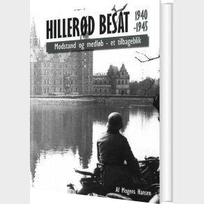 Hiller�d Besat 1940-1945. Modstand Og Medl�b - Et Tilbageblik - Mogens Hansen - Bog