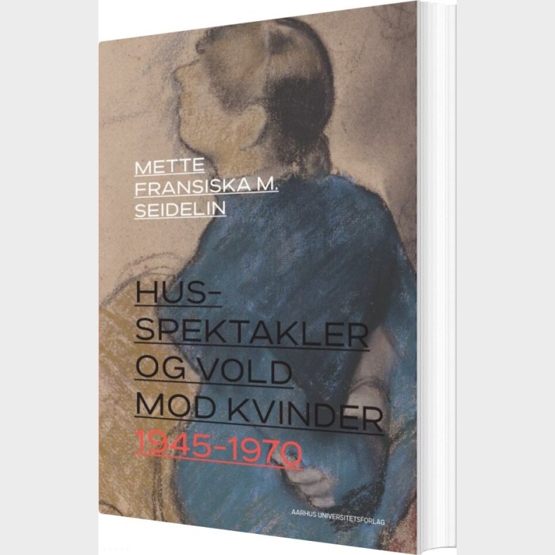 Husspektakler Og Vold Mod Kvinder 1945-1970 - Mette Fransiska M. Seidelin - Bog