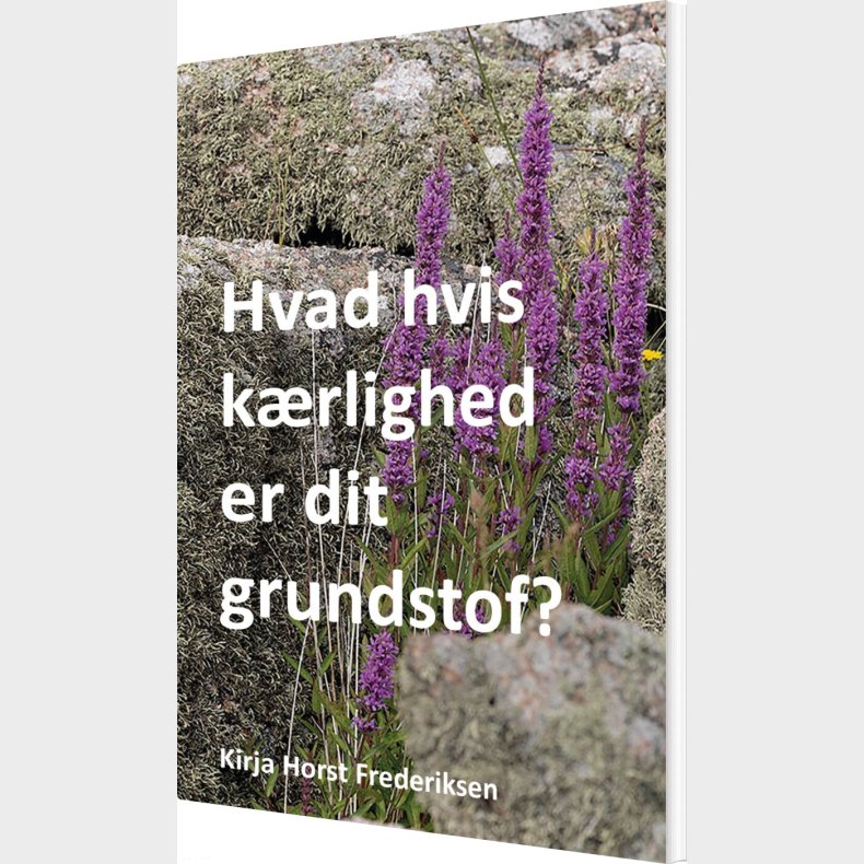 Hvad Hvis K�rlighed Er Dit Grundstof? - Kirja Horst Frederiksen - Bog