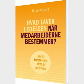 Hvad Laver Ledelsen N�r Medarbejderne Bestemmer? - Bo Vestergaard - Bog