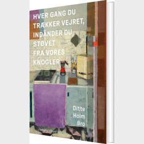 Hver Gang Du Tr�kker Vejret, Ind�nder Du St�vet Fra Vores Knogler - Ditte Holm Bro - Bog
