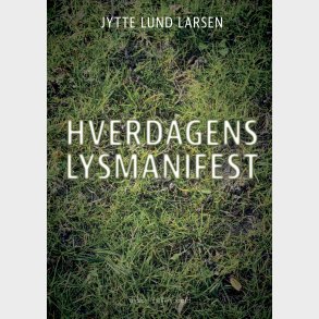 Hverdagens Lysmanifest - Jytte Lund Larsen - Bog