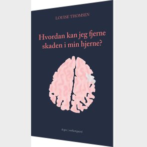 Hvordan Kan Jeg Fjerne Skaden I Min Hjerne? - Louise Thomsen - Bog
