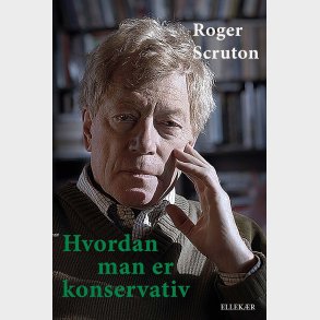 Hvordan Man Er Konservativ - Roger Scruton - Bog