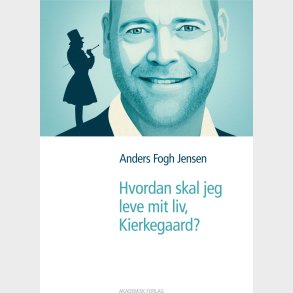 Hvordan Skal Jeg Leve Mit Liv, Kierkegaard? - Anders Fogh Jensen - Bog