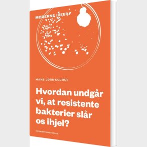 Hvordan Undg�r Vi, At Resistente Bakterier Sl�r Os Ihjel? - Hans J�rn Kolmos - Bog