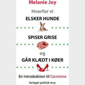 Hvorfor Vi Elsker Hunde Spiser Grise Og G�r Kl�dt I K�er - Melanie Joy - Bog