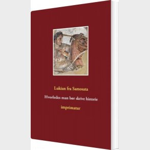 Hvorledes Man B�r Skrive Historie - Lukian Fra Samosata - Bog