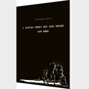 I Afrika F�des Der Ikke Drenge - Kun M�nd - Alexandre Nsoni - Bog