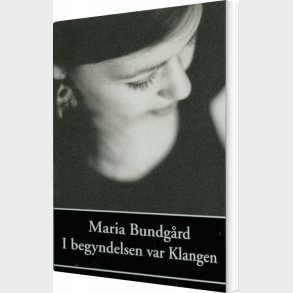I Begyndelsen Var Klangen - Maria Bundg�rd - Bog