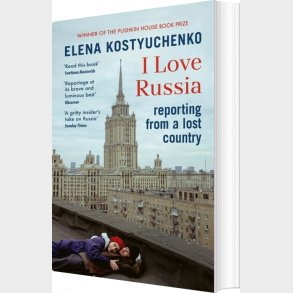 I Love Russia: Reporting From A Lost Country - Elena Kostyuchenko - English Book