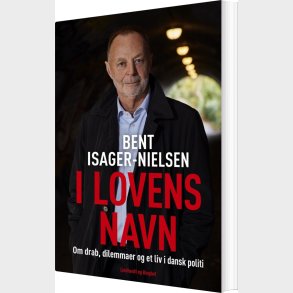 I Lovens Navn - Drab, Dilemmaer Og Et Liv I Dansk Politi - Bent Isager-nielsen - Bog