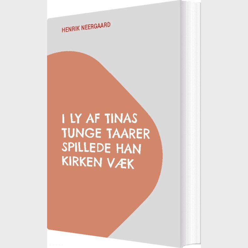 I Ly Af Tinas Tunge Taarer Spillede Han Kirken V�k - Henrik Neergaard - Bog