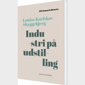 100 Danmarkshistorier - Industri P Udstilling - Louise Karlskov Skyggebjerg - Bog