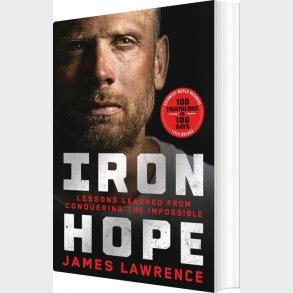 Iron Hope: Lessons Learned From Conquering The Impossible - James Lawrence - English Book