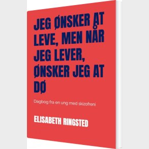 Jeg �nsker At Leve, Men N�r Jeg Lever, �nsker Jeg At D� - Elisabeth Ringsted - Bog