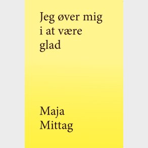 Jeg �ver Mig I At V�re Glad - Maja Mittag - Bog
