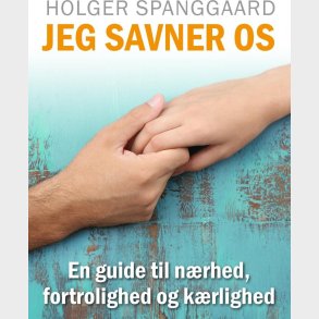 Jeg Savner Os - En Guide Til N�rhed, Fortrolighed Og K�rlighed - Holger Spanggaard - Bog
