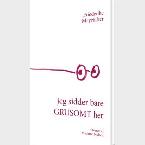 Jeg Sidder Bare Grusomt Her - Friederike Mayr�cker - Bog