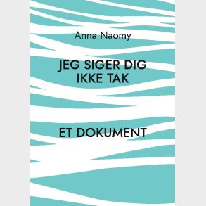 Jeg Siger Dig Ikke Tak - Anna Naomy - Bog