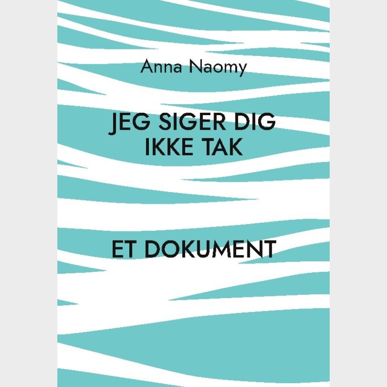 Jeg Siger Dig Ikke Tak - Anna Naomy - Bog