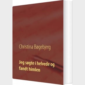 Jeg S�gte I Helvede Og Fandt Himlen - Christina B�gebjerg - Bog