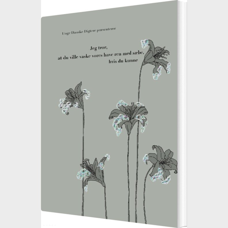 Jeg Tror, At Du Ville Vaske Vores Have Ren Med S�be, Hvis Du Kunne - Unge Danske Digtere - Bog