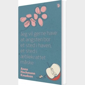 Jeg Vil Gerne Have At Angsten Bor Et Sted I Haven, Et Sted I �blekrattet M�ske - Anna Hechmann Knudsen - Bog