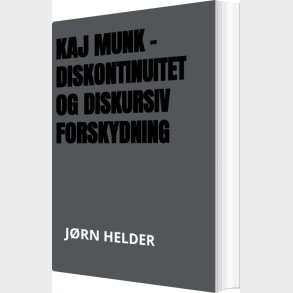 Kaj Munk - Diskontinuitet Og Diskursiv Forskydning - J�rn Helder - Bog