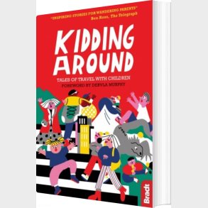 Bradt - Kidding Around: Tales Of Travel With Children - Murphy Dervla - English Book