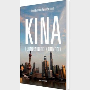 Kina - Fortiden, Nutiden, Fremtiden - Camilla Tenna N�rup S�rensen - Bog