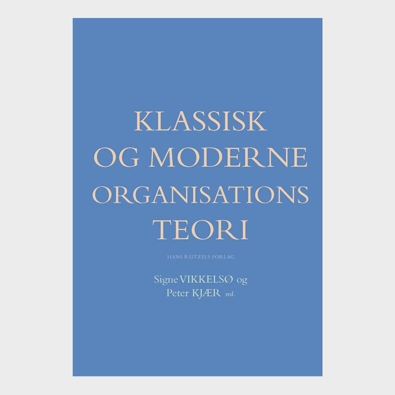 Klassisk Og Moderne Organisationsteori - Henrik Holt Larsen - Bog