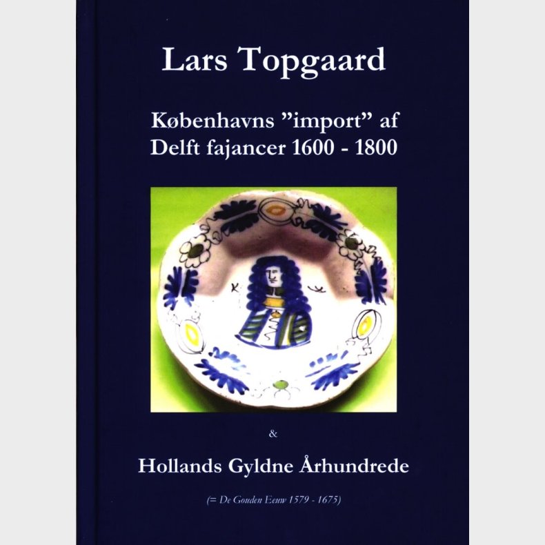 K�benhavns "import" Af Delft Fajancer 1600-1800 - Lars Topgaard - Bog