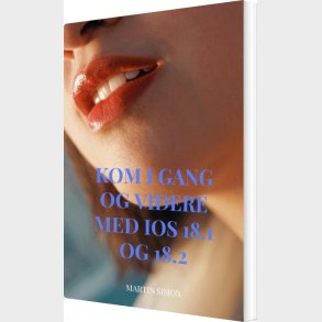 Kom I Gang Og Videre Med Ios 18.1 Og 18.2 - Martin Simon - Bog