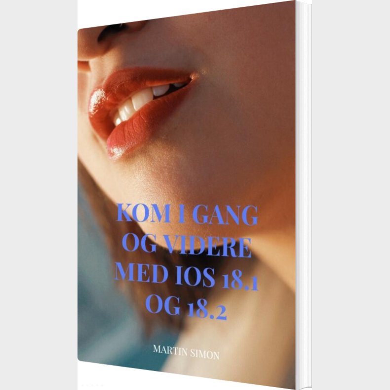 Kom I Gang Og Videre Med Ios 18.1 Og 18.2 - Martin Simon - Bog