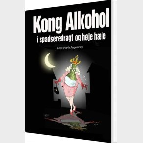 Kong Alkohol I Spadseredragt Og H�je H�le - Anna Marie Aggerholm - Bog