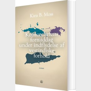 Kontorchefens Formiddag Under Indflydelse Af Vestindiske Forhold - Kira B. Moss - Bog