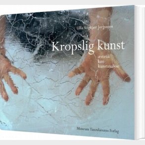Kropslig Kunst - Ulla Angkj�r J�rgensen - Bog