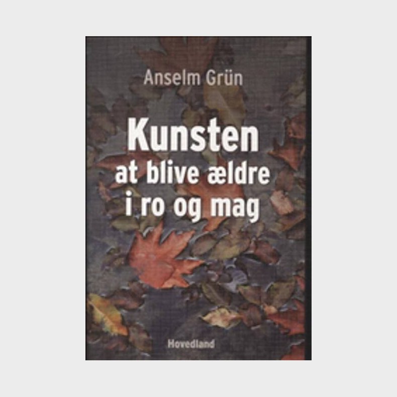 Kunsten At Blive �ldre I Ro Og Mag - Anselm Gr�n - Bog