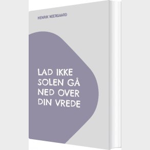 Lad Ikke Solen G� Ned Over Din Vrede - Henrik Neergaard - Bog