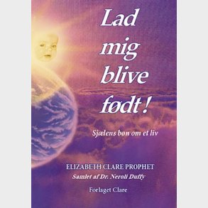 Lad Mig Blive F�dt! - Elizabeth Clare Prophet - Bog