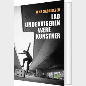 Lad Underviseren V�re Kunstner - Jens Skou Olsen - Bog