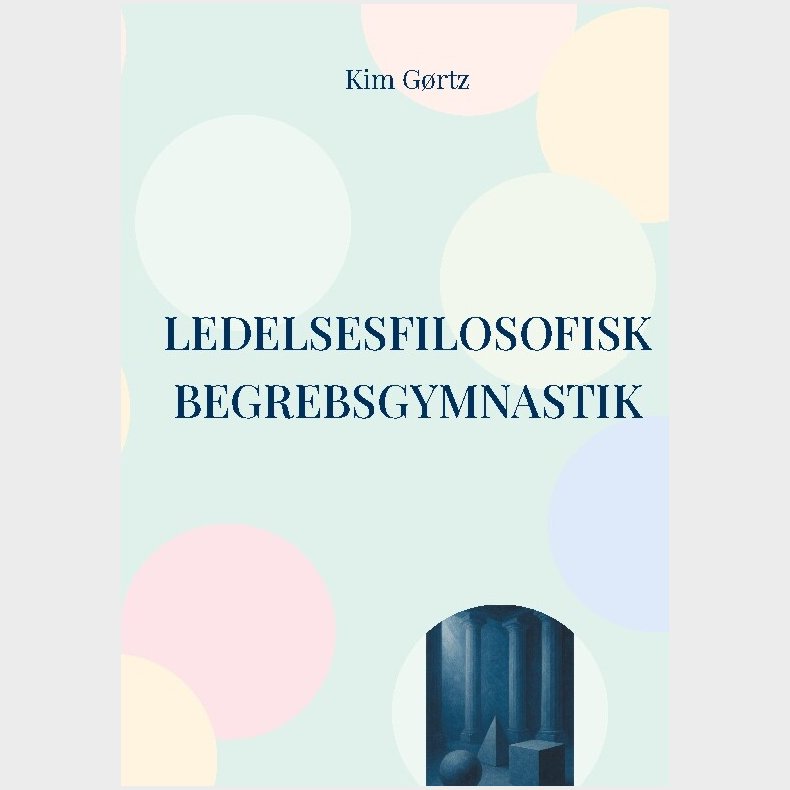 Ledelsesfilosofisk Begrebsgymnastik - Kim G�rtz - Bog