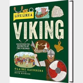 Live Like A Viking: Discovering The Secrets Of The Vikings - Claire Saunders - English Book