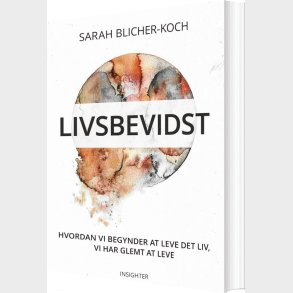Livsbevidst - Hvordan Vi Begynder At Leve Det Liv, Vi Har Glemt At Leve - Sarah Blicher-koch - Bog